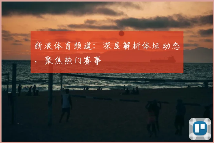 新浪体育频道：深度解析体坛动态，聚焦热门赛事