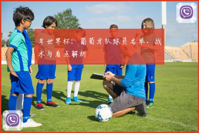 年世界杯:葡萄牙队球员名单、战术与看点解析
