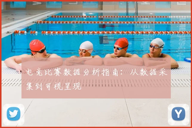 电竞比赛数据分析指南：从数据采集到可视呈现
