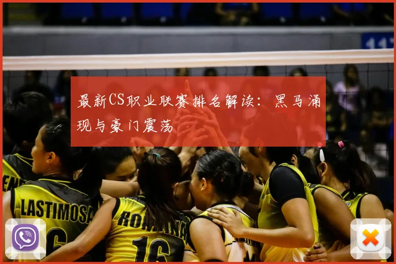 最新CS职业联赛排名解读:黑马涌现与豪门震荡
