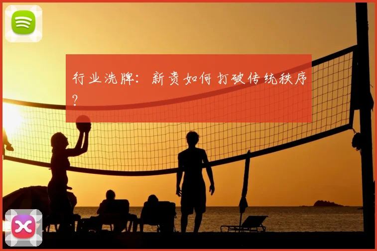 行业洗牌：新贵如何打破传统秩序？